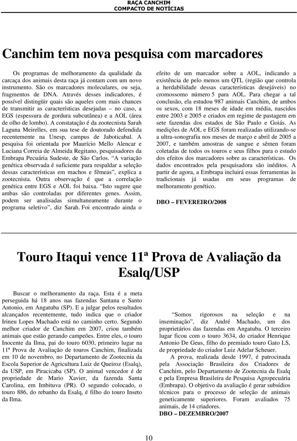 Através desses indicadores, é possível distingüir quais são aqueles com mais chances de transmitir as características desejadas no caso, a EGS (espessura de gordura subcutânea) e a AOL (área de olho