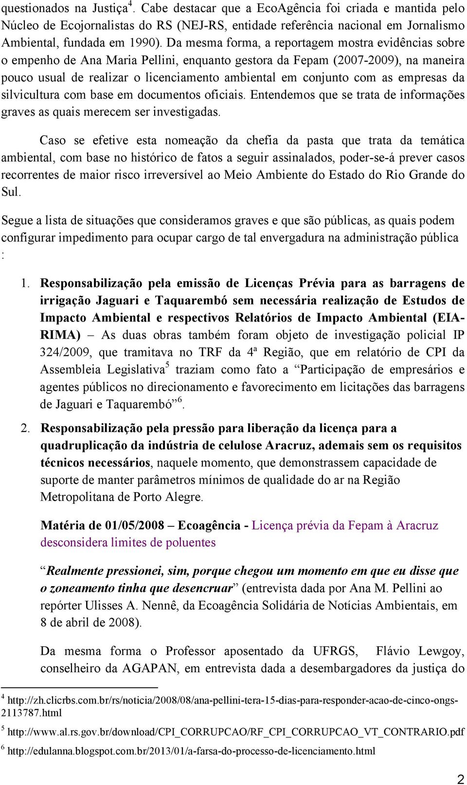 silvicultura com base em documentos oficiais. Entendemos que se trata de informações graves as quais merecem ser investigadas.