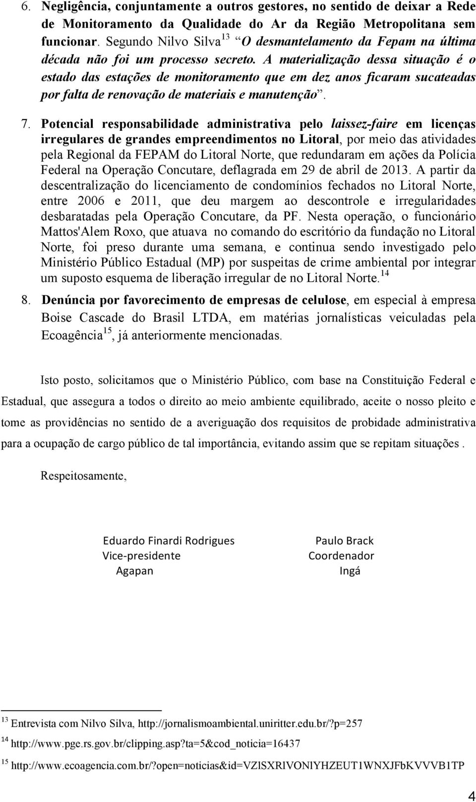 A materialização dessa situação é o estado das estações de monitoramento que em dez anos ficaram sucateadas por falta de renovação de materiais e manutenção. 7.