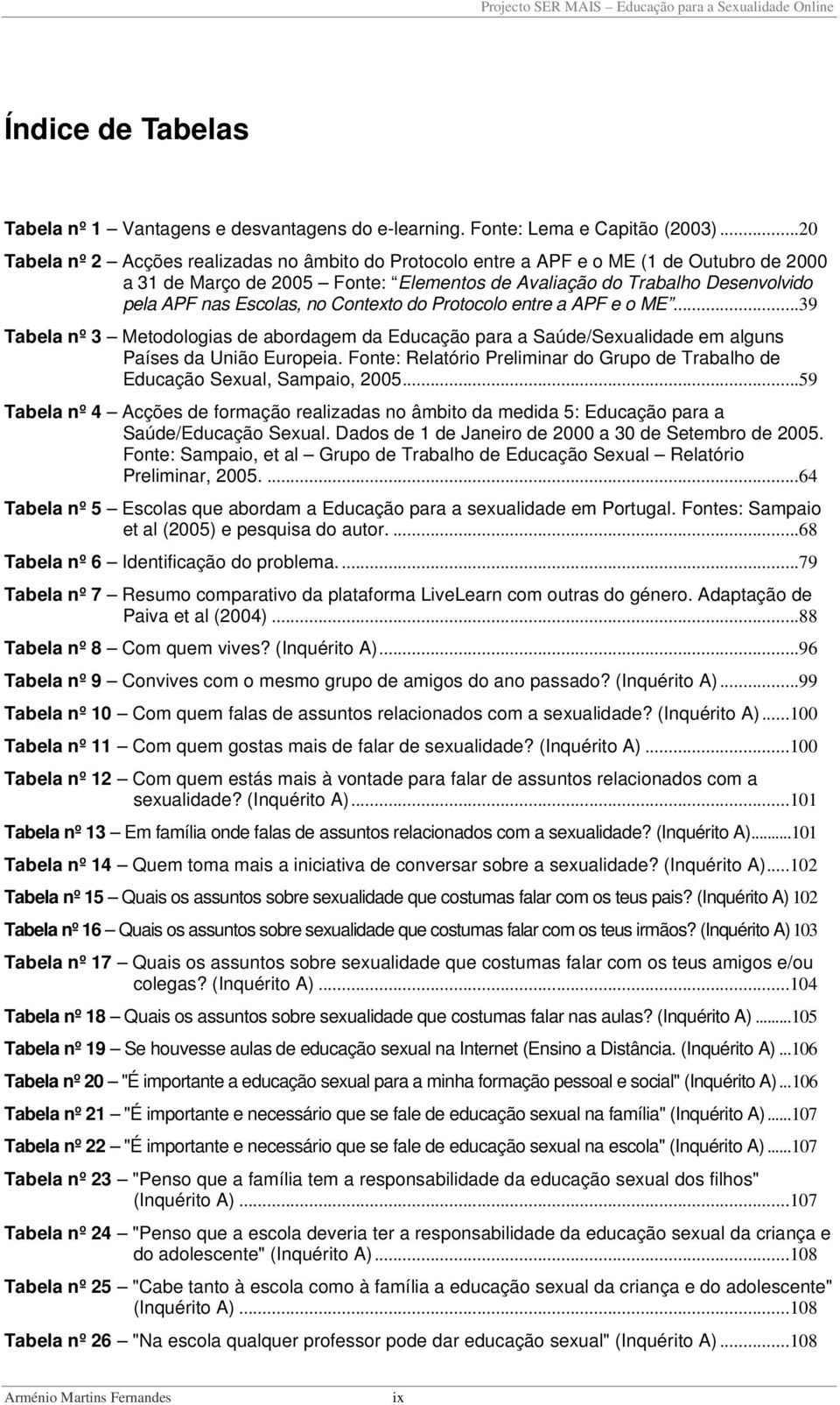 no Contexto do Protocolo entre a APF e o ME...39 Tabela nº 3 Metodologias de abordagem da Educação para a Saúde/Sexualidade em alguns Países da União Europeia.