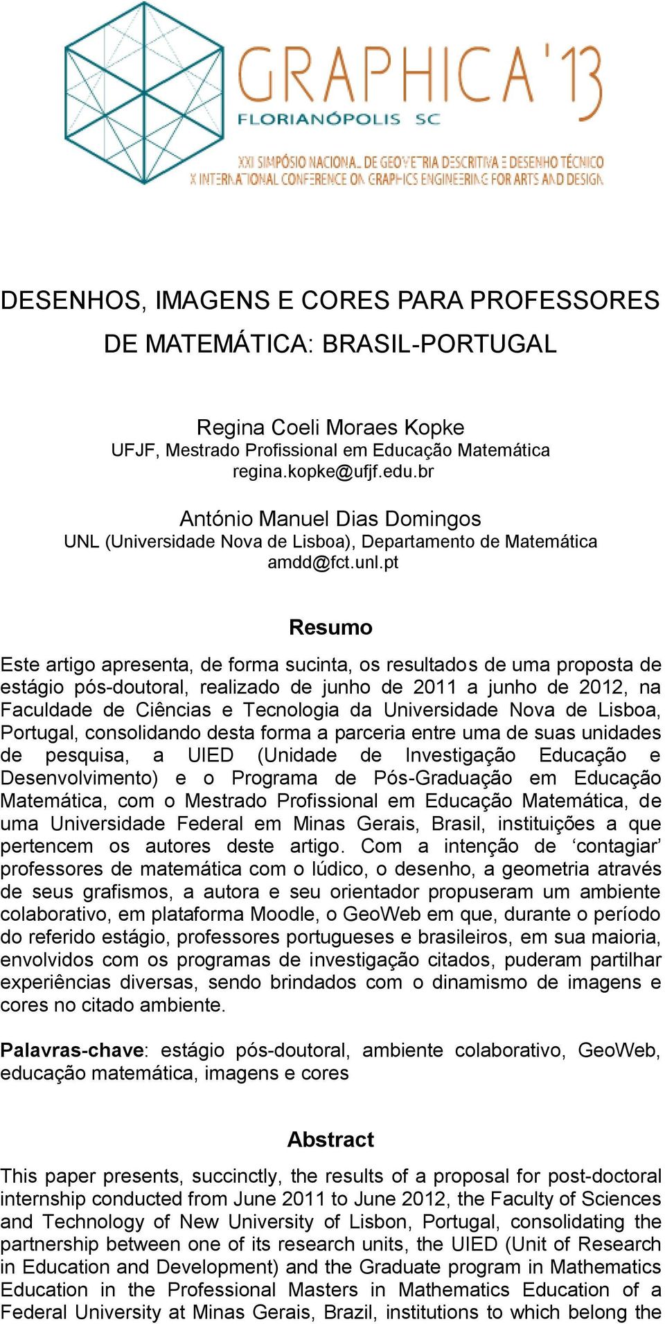 pt Resumo Este artigo apresenta, de forma sucinta, os resultados de uma proposta de estágio pós-doutoral, realizado de junho de 2011 a junho de 2012, na Faculdade de Ciências e Tecnologia da