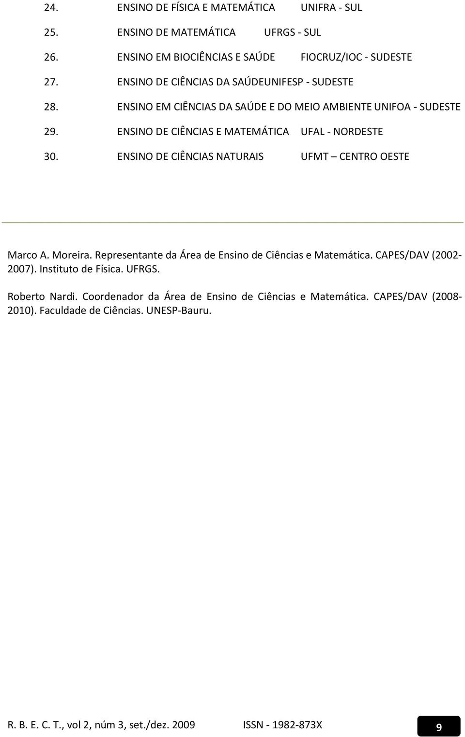 ENSINO DE CIÊNCIAS NATURAIS UFMT CENTRO OESTE Marco A. Moreira. Representante da Área de Ensino de Ciências e Matemática. CAPES/DAV (2002-2007). Instituto de Física.