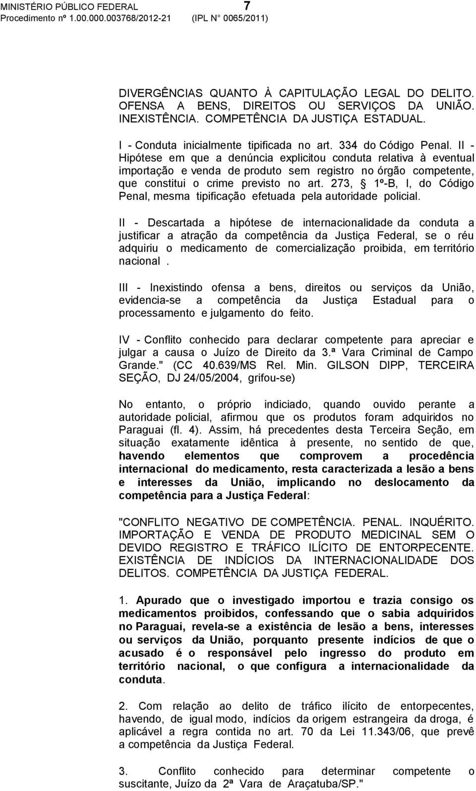 II - Hipótese em que a denúncia explicitou conduta relativa à eventual importação e venda de produto sem registro no órgão competente, que constitui o crime previsto no art.