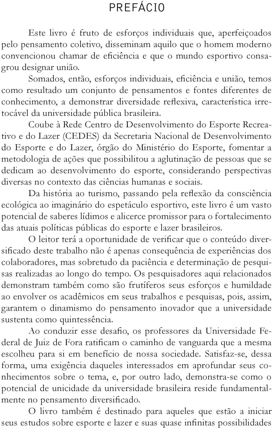 Somados, então, esforços individuais, eficiência e união, temos como resultado um conjunto de pensamentos e fontes diferentes de conhecimento, a demonstrar diversidade reflexiva, característica