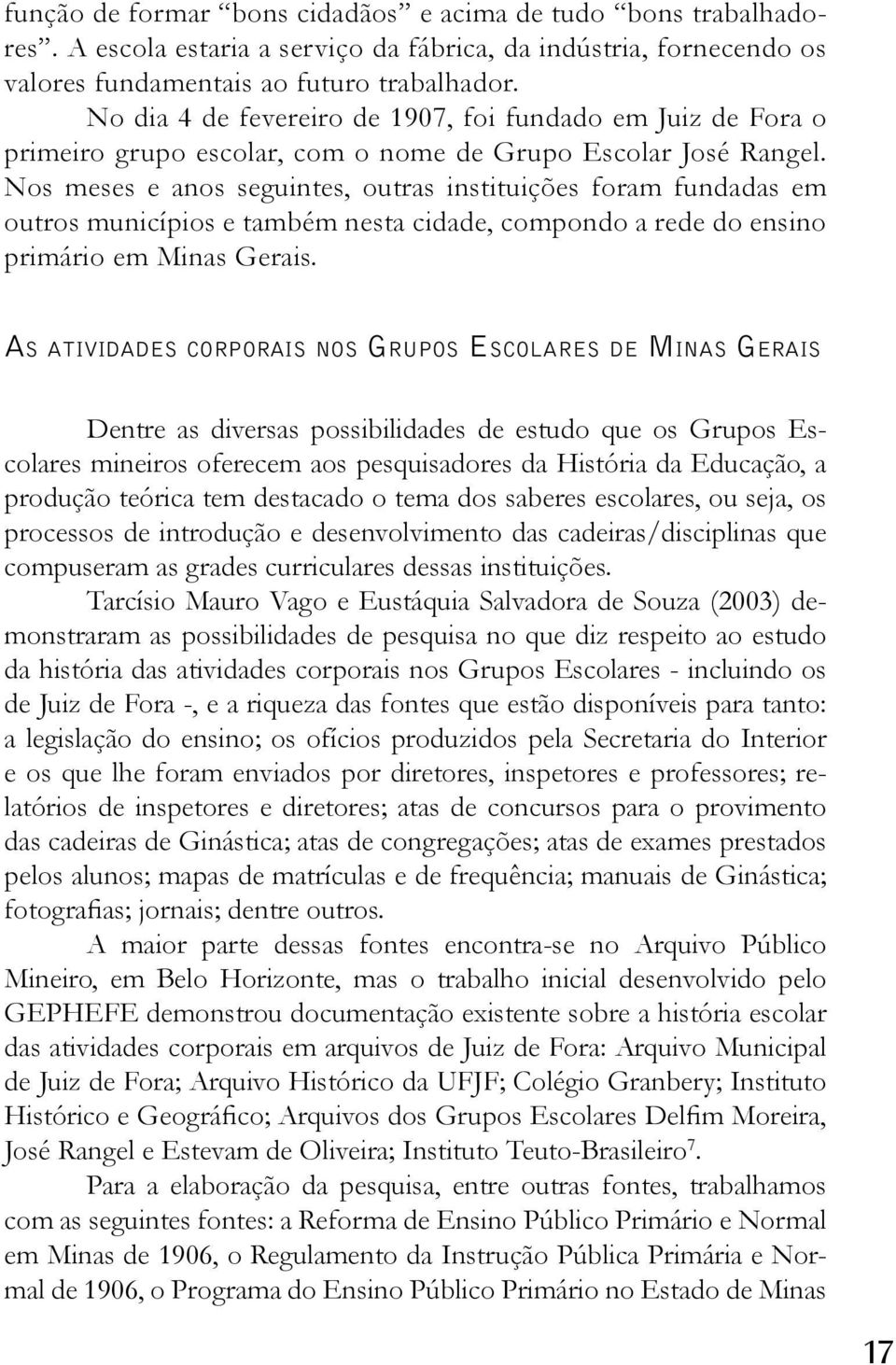 Nos meses e anos seguintes, outras instituições foram fundadas em outros municípios e também nesta cidade, compondo a rede do ensino primário em Minas Gerais.