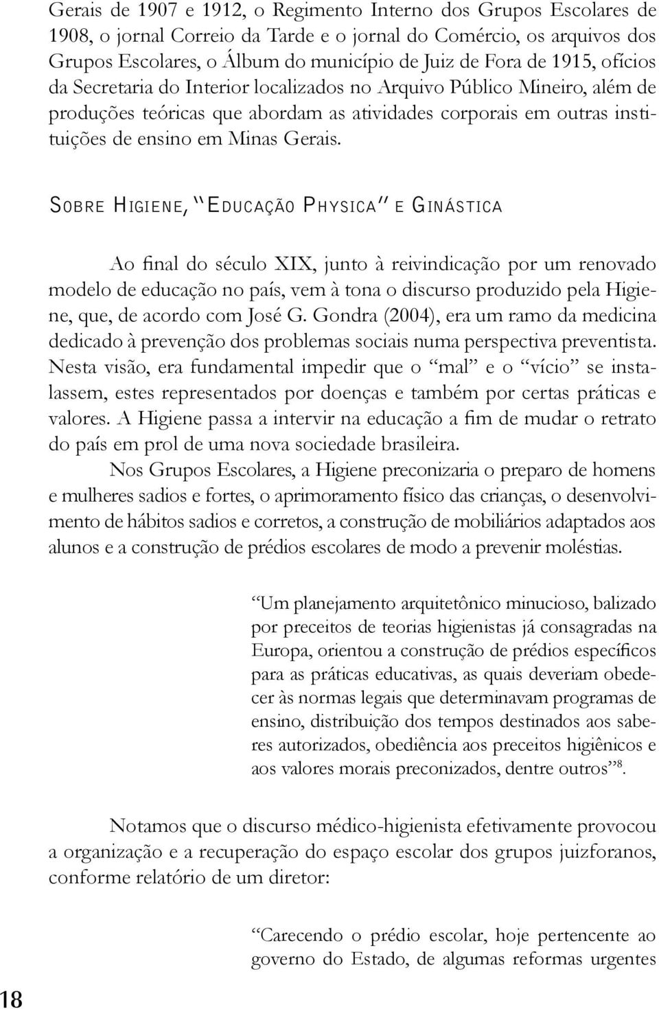 Sobre Higiene, Educação Physica e Ginástica Ao final do século XIX, junto à reivindicação por um renovado modelo de educação no país, vem à tona o discurso produzido pela Higiene, que, de acordo com