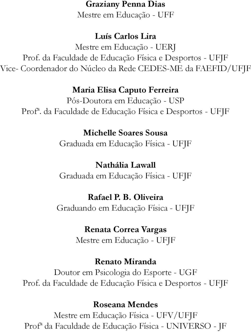 da Faculdade de Educação Física e Desportos - UFJF Michelle Soares Sousa Graduada em Educação Física - UFJF Nathália Lawall Graduada em Educação Física - UFJF Rafael P. B.