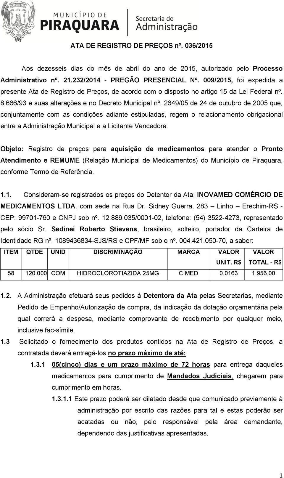 2649/05 de 24 de outubro de 2005 que, conjuntamente com as condições adiante estipuladas, regem o relacionamento obrigacional entre a Administração Municipal e a Licitante Vencedora.