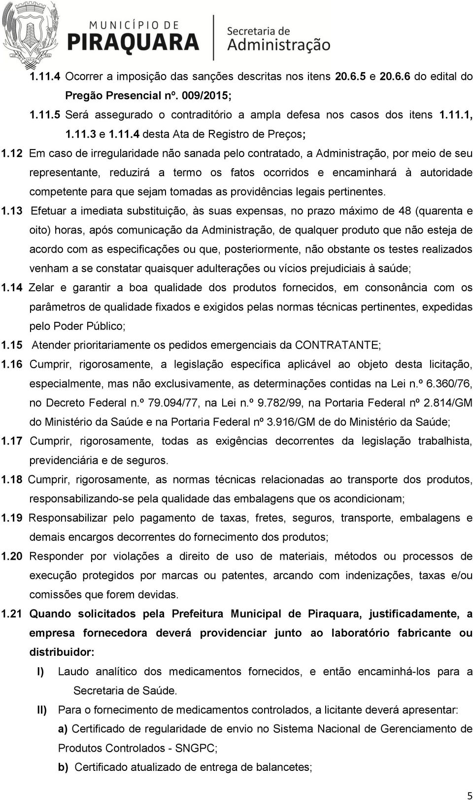 12 Em caso de irregularidade não sanada pelo contratado, a Administração, por meio de seu representante, reduzirá a termo os fatos ocorridos e encaminhará à autoridade competente para que sejam