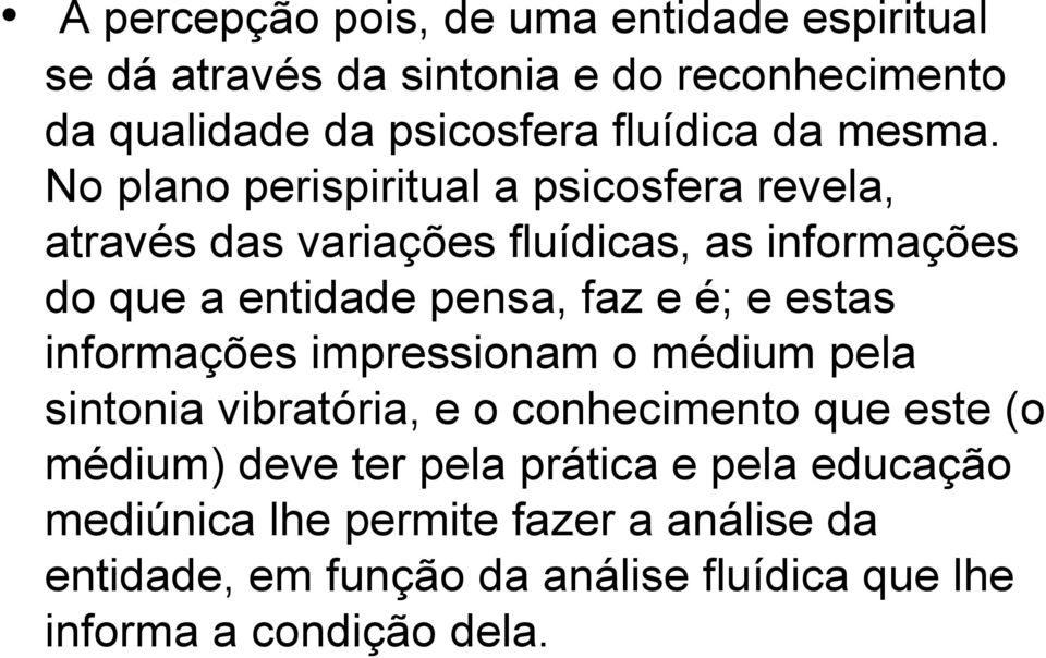 No plano perispiritual a psicosfera revela, através das variações fluídicas, as informações do que a entidade pensa, faz e é; e