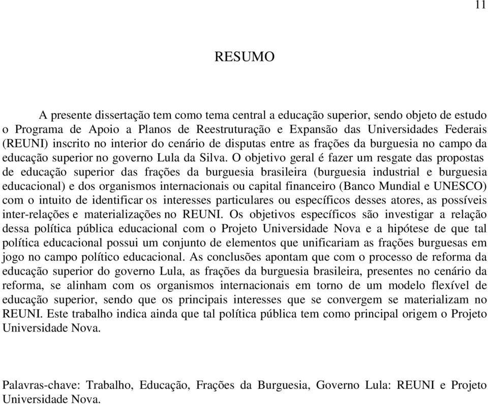 O objetivo geral é fazer um resgate das propostas de educação superior das frações da burguesia brasileira (burguesia industrial e burguesia educacional) e dos organismos internacionais ou capital