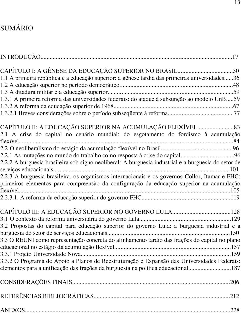 ..67 1.3.2.1 Breves considerações sobre o período subseqüente à reforma...77 CAPÍTULO II: A EDUCAÇÃO SUPERIOR NA ACUMULAÇÃO FLEXÍVEL...83 2.