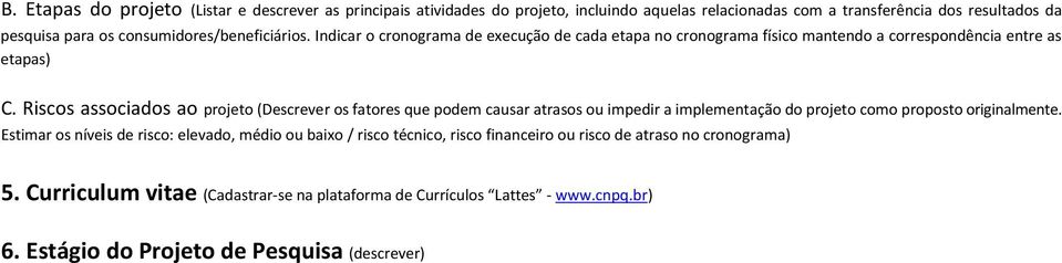 Riscos associados ao projeto (Descrever os fatores que podem causar atrasos ou impedir a implementação do projeto como proposto originalmente.