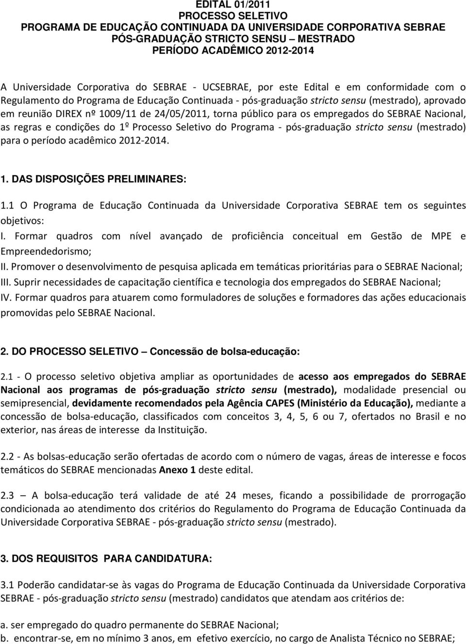 torna público para os empregados do SEBRAE Nacional, as regras e condições do 1º Processo Seletivo do Programa - pós-graduação stricto sensu (mestrado) para o período acadêmico 2012-2014. 1. DAS DISPOSIÇÕES PRELIMINARES: 1.