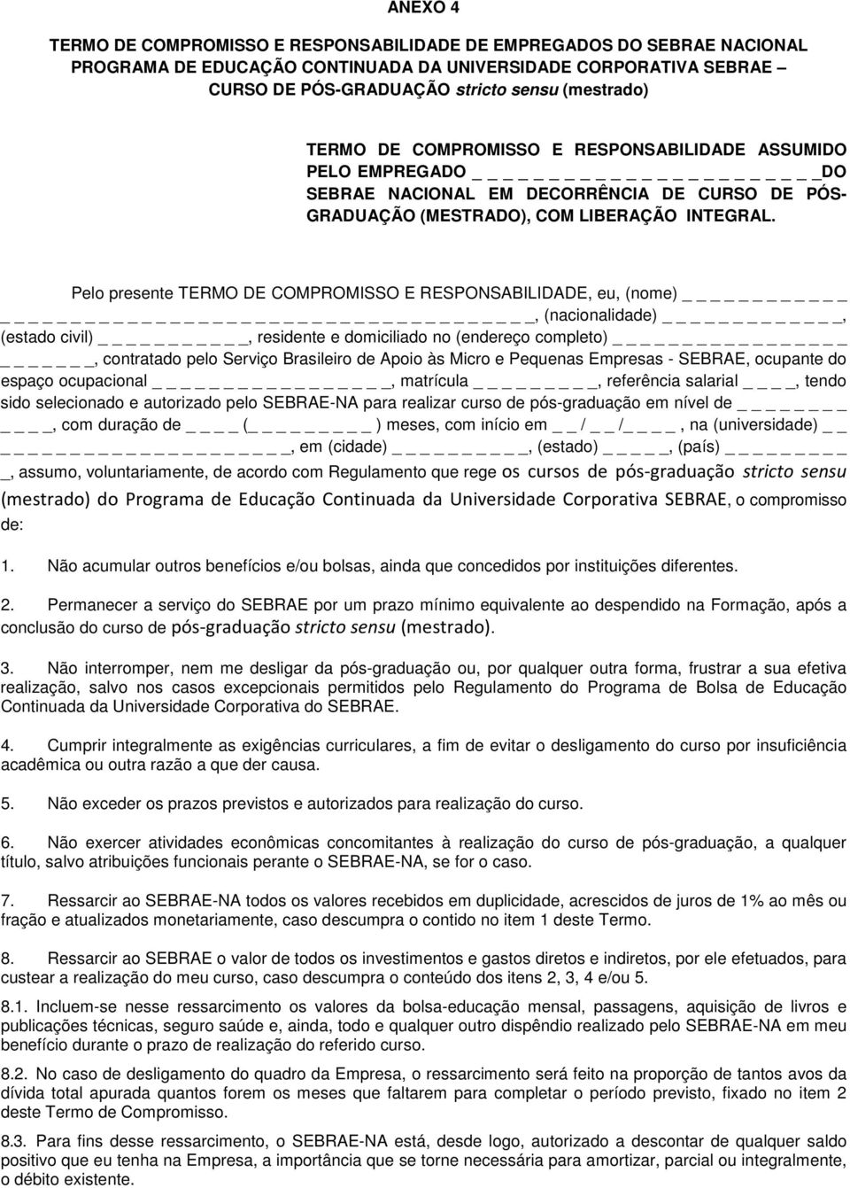 Pelo presente TERMO DE COMPROMISSO E RESPONSABILIDADE, eu, (nome), (nacionalidade) _, (estado civil) _, residente e domiciliado no (endereço completo), contratado pelo Serviço Brasileiro de Apoio às