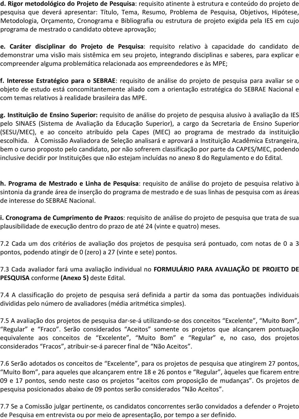 Caráter disciplinar do Projeto de Pesquisa: requisito relativo à capacidade do candidato de demonstrar uma visão mais sistêmica em seu projeto, integrando disciplinas e saberes, para explicar e