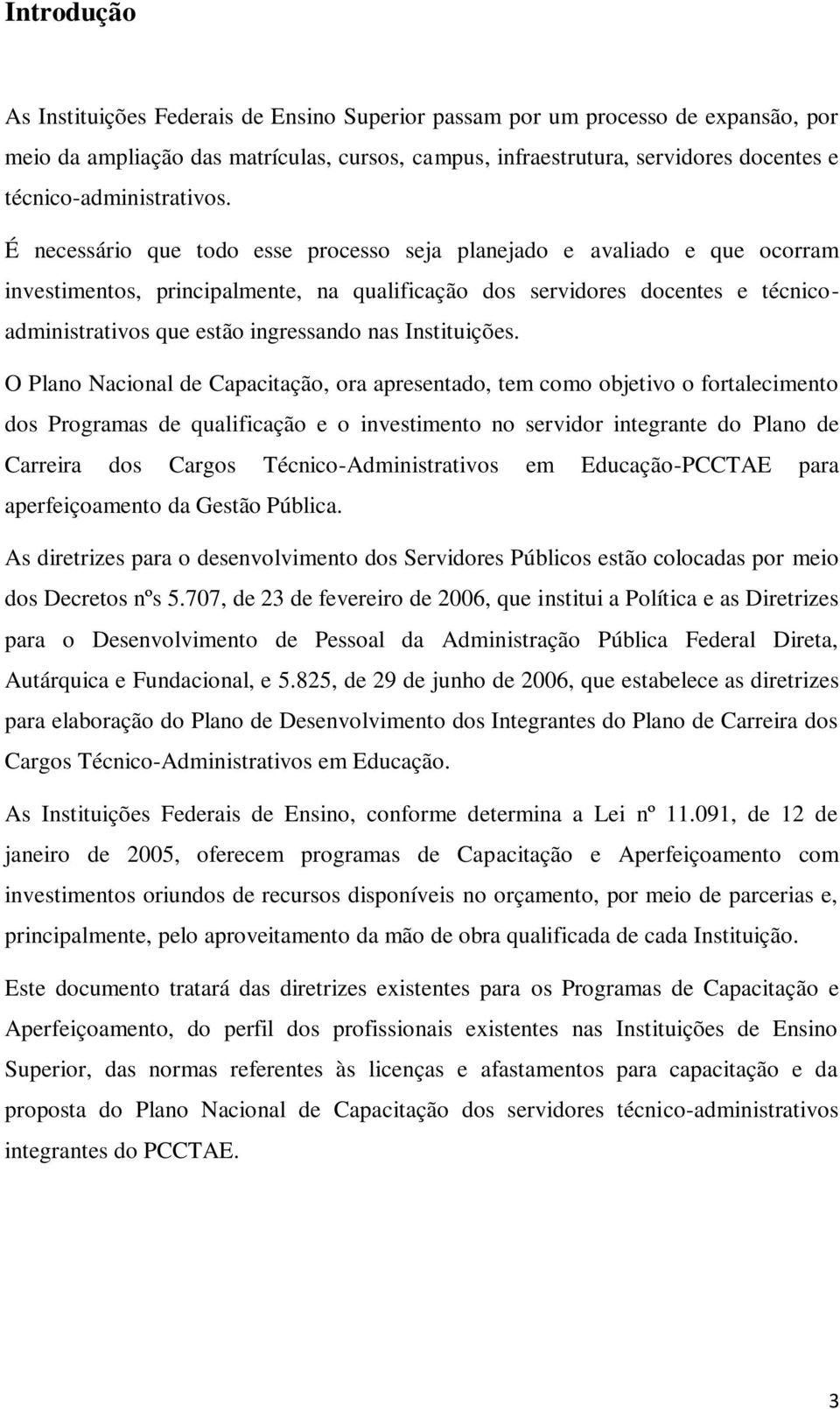 É necessário que todo esse processo seja planejado e avaliado e que ocorram investimentos, principalmente, na qualificação dos servidores docentes e técnicoadministrativos que estão ingressando nas