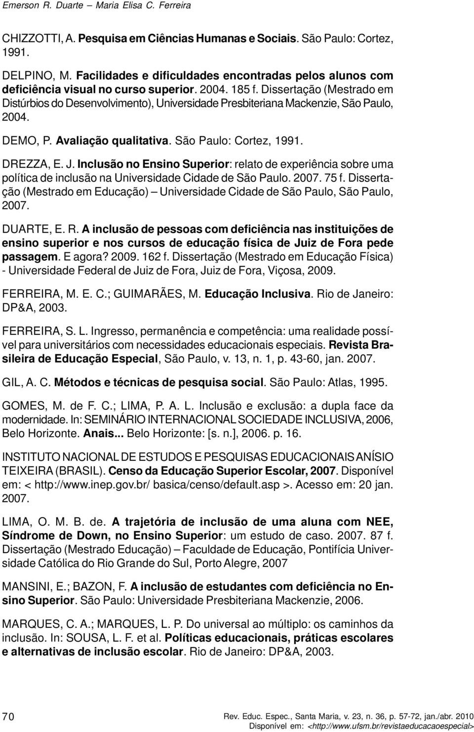 Dissertação (Mestrado em Distúrbios do Desenvolvimento), Universidade Presbiteriana Mackenzie, São Paulo, 2004. DEMO, P. Avaliação qualitativa. São Paulo: Cortez, 1991. DREZZA, E. J.