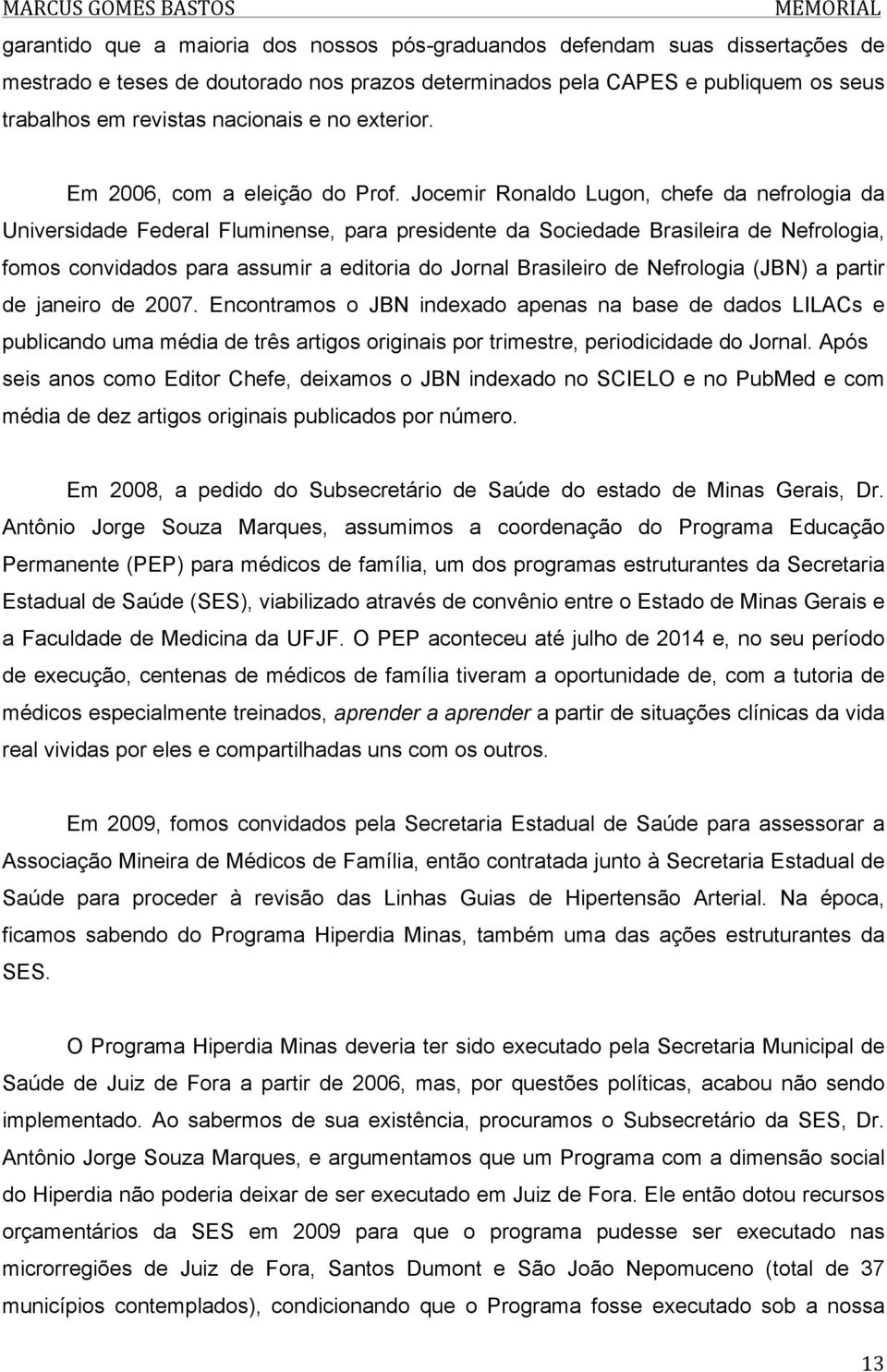 Jocemir Ronaldo Lugon, chefe da nefrologia da Universidade Federal Fluminense, para presidente da Sociedade Brasileira de Nefrologia, fomos convidados para assumir a editoria do Jornal Brasileiro de