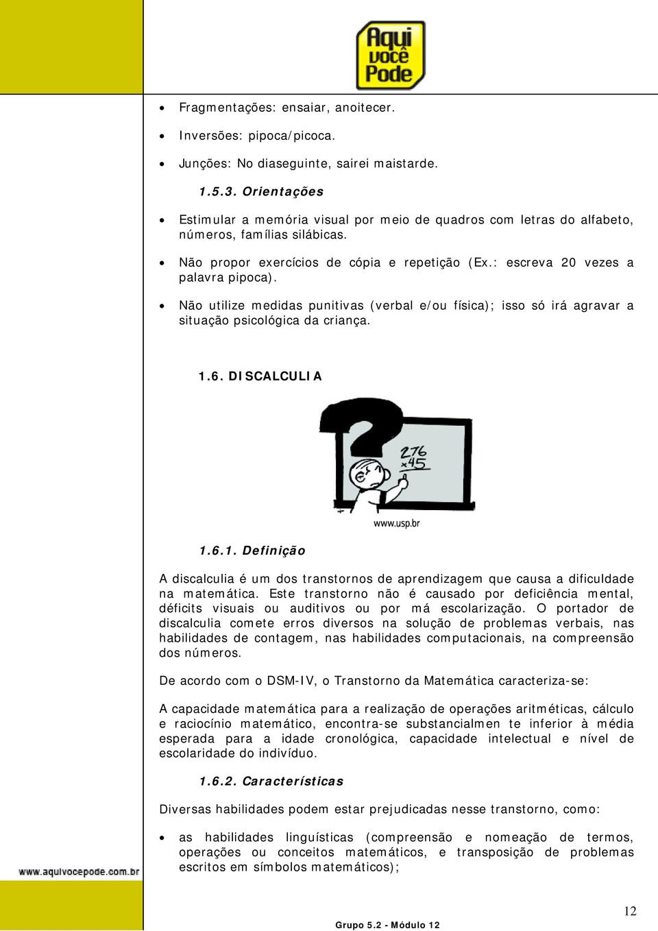 Não utilize medidas punitivas (verbal e/ou física); isso só irá agravar a situação psicológica da criança. 1.