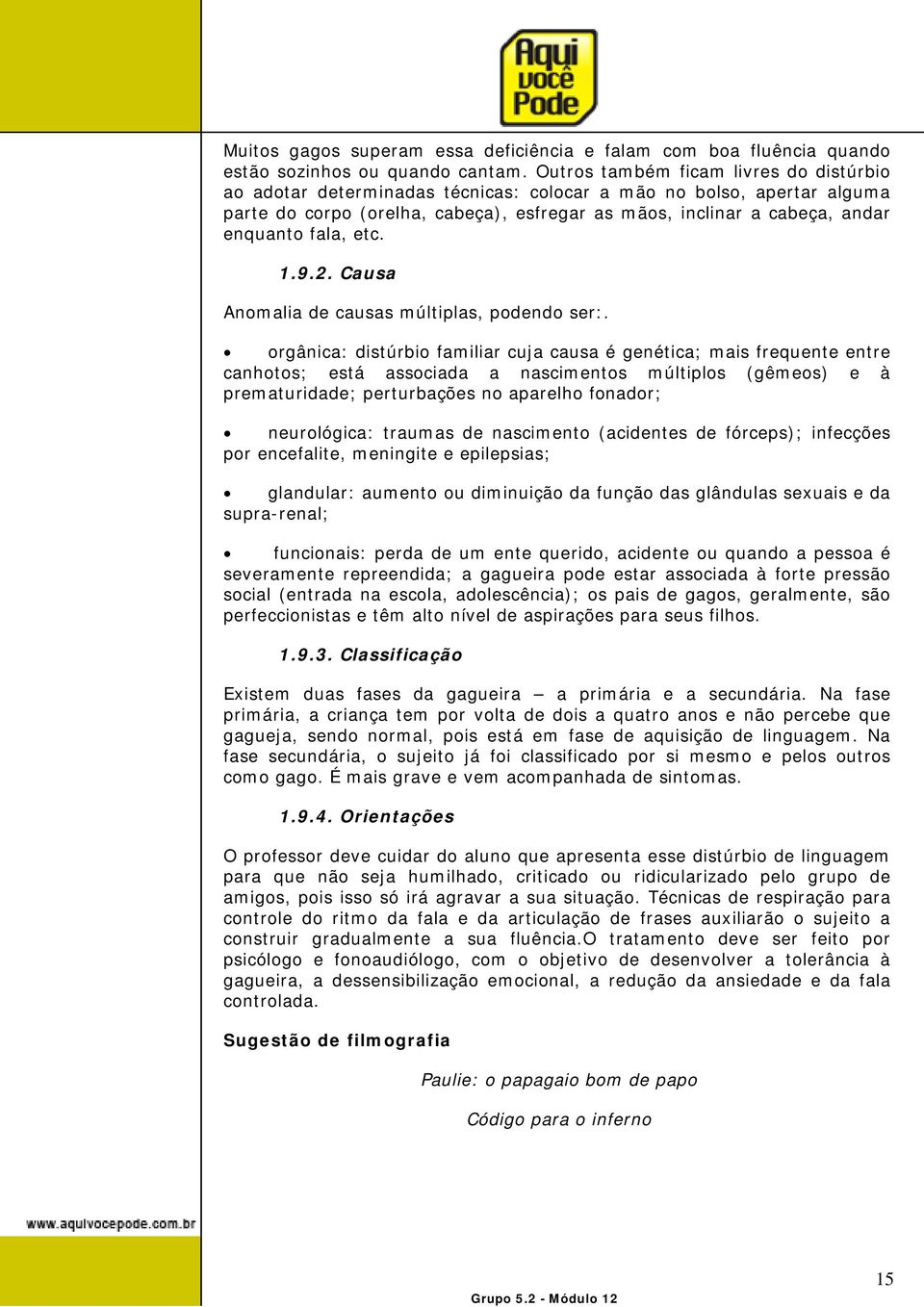 fala, etc. 1.9.2. Causa Anomalia de causas múltiplas, podendo ser:.