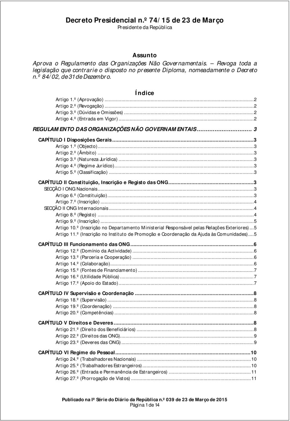 .. 3 CAPÍTULO I Disposições Gerais... 3 Artigo 1.º (Objecto)... 3 Artigo 2.º (Âmbito)... 3 Artigo 3.º (Natureza Jurídica)... 3 Artigo 4.º (Regime Jurídico)... 3 Artigo 5.º (Classificação).