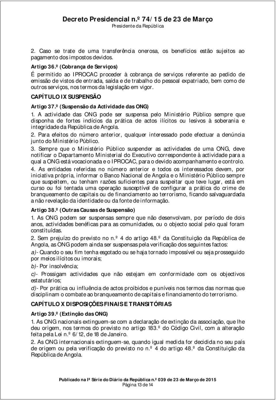 serviços, nos termos da legislação em vigor. CAPÍTULO IX SUSPENSÃO Artigo 37.º (Suspensão da Actividade das ONG) 1.