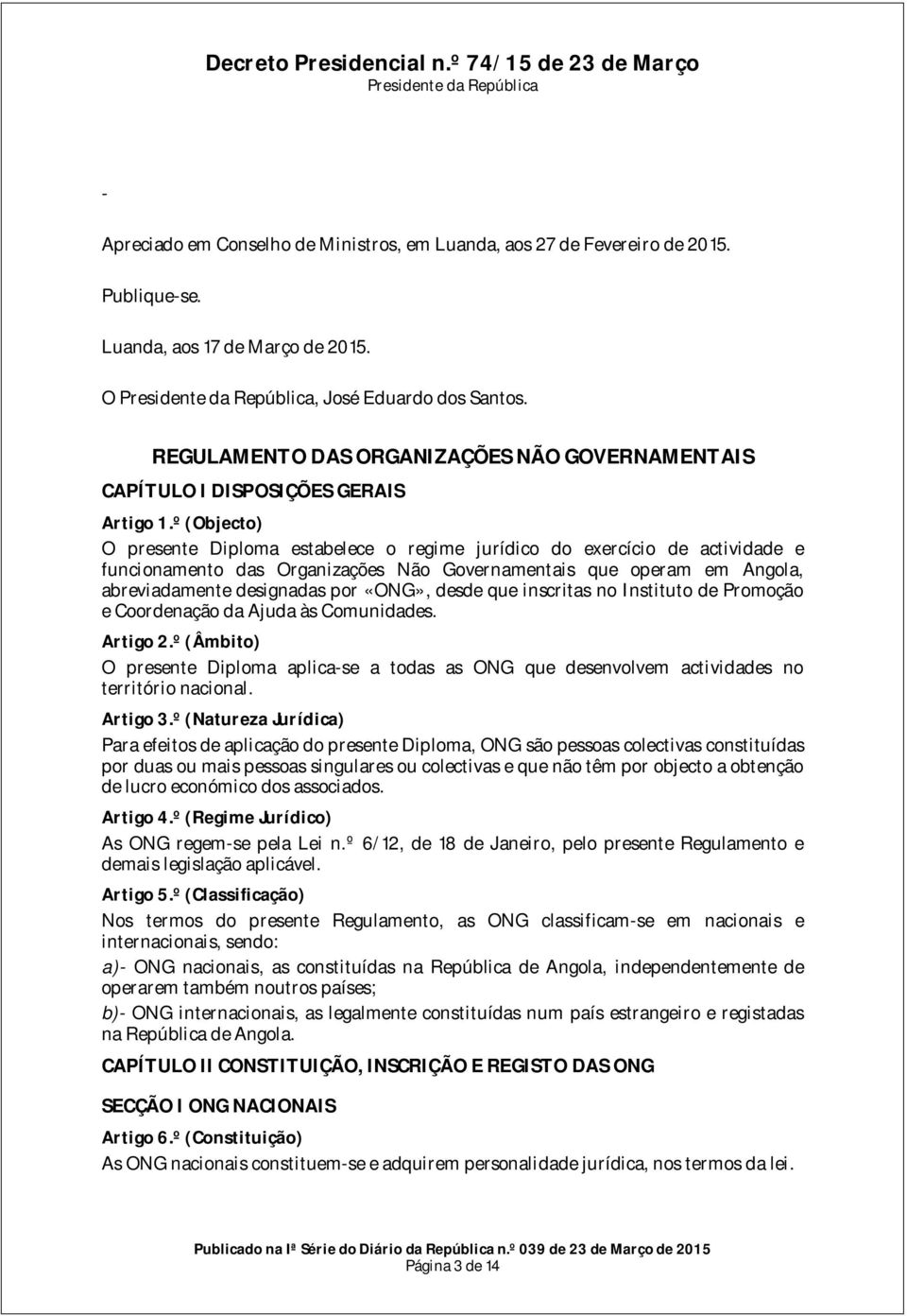 º (Objecto) O presente Diploma estabelece o regime jurídico do exercício de actividade e funcionamento das Organizações Não Governamentais que operam em Angola, abreviadamente designadas por «ONG»,