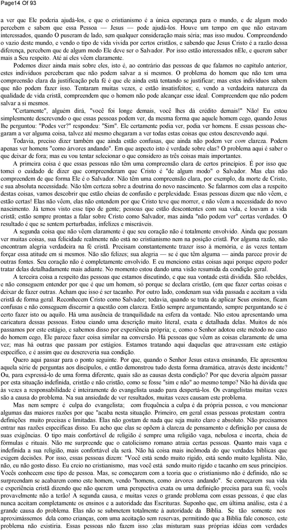 Compreendendo o vazio deste mundo, e vendo o tipo de vida vivida por certos cristãos, e sabendo que Jesus Cristo é a razão dessa diferença, percebem que de algum modo Ele deve ser o Salvador.