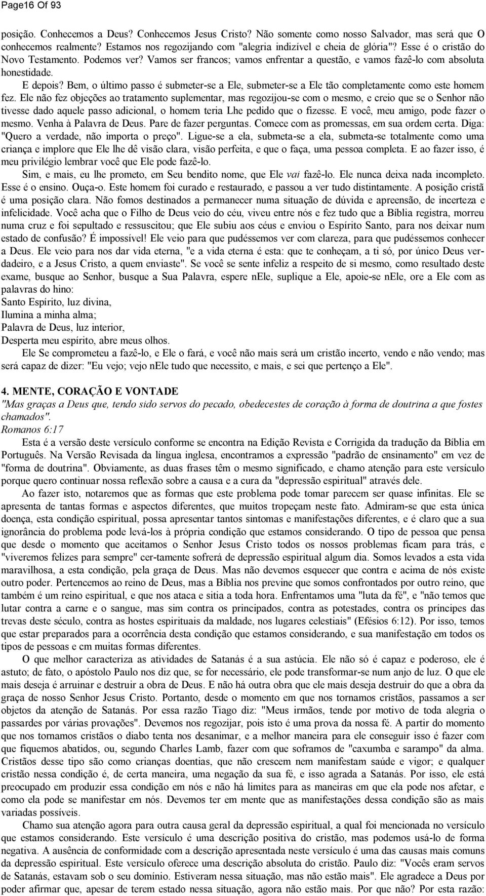 Vamos ser francos; vamos enfrentar a questão, e vamos fazê-lo com absoluta honestidade. E depois? Bem, o último passo é submeter-se a Ele, submeter-se a Ele tão completamente como este homem fez.