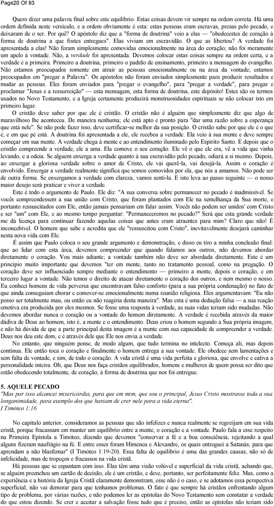 O apóstolo diz que a "forma de doutrina" veio a elas "obedecestes de coração à forma de doutrina a que fostes entregues". Elas viviam em escravidão. O que as libertou?