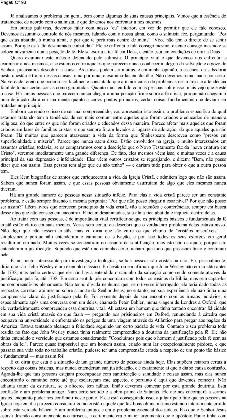 Devemos assumir o controle de nós mesmos, falando com a nossa alma, como o salmista fez, perguntando: "Por que estás abatida, ó minha alma, e por que te perturbas dentro de mim?