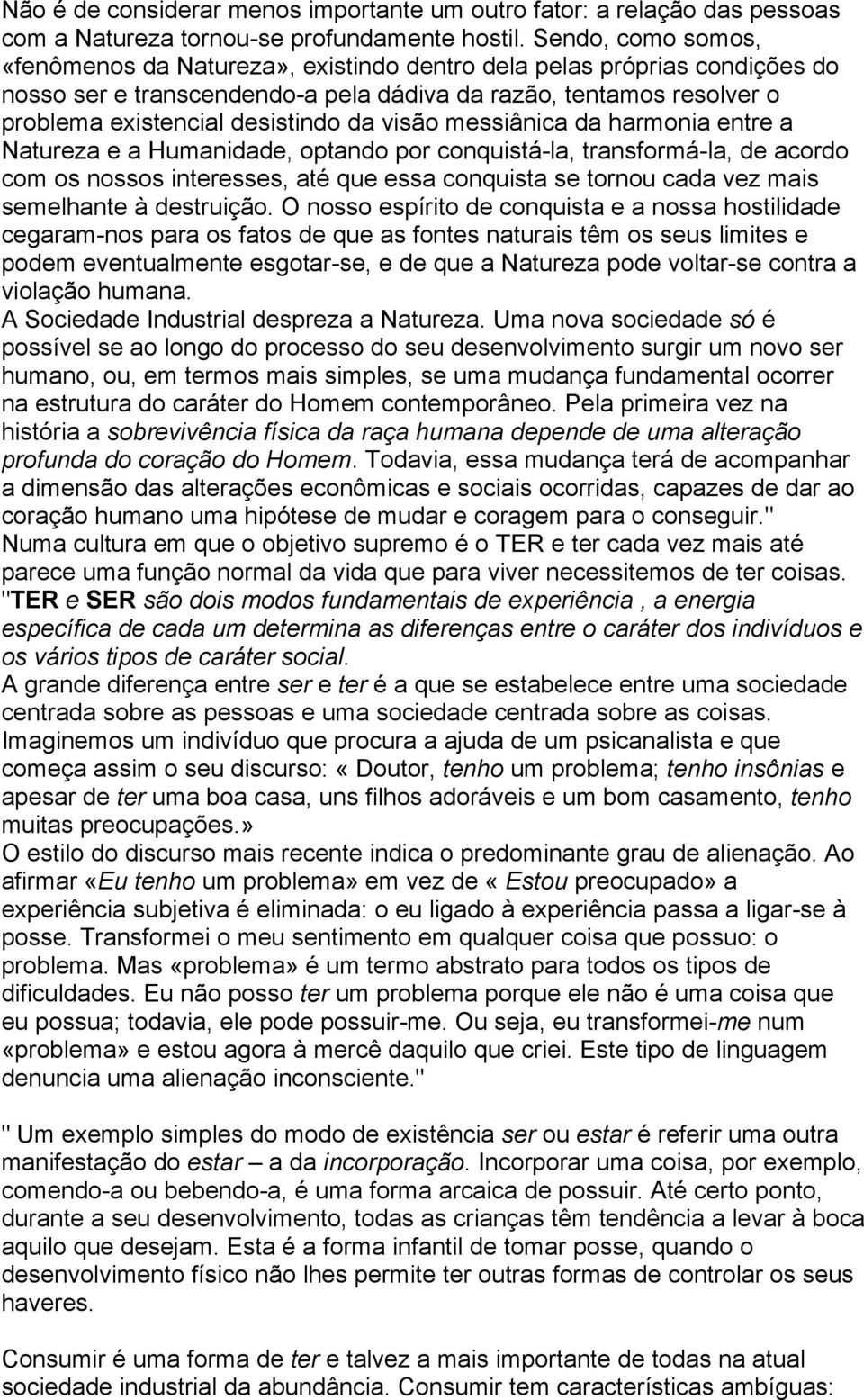 visão messiânica da harmonia entre a Natureza e a Humanidade, optando por conquistá-la, transformá-la, de acordo com os nossos interesses, até que essa conquista se tornou cada vez mais semelhante à