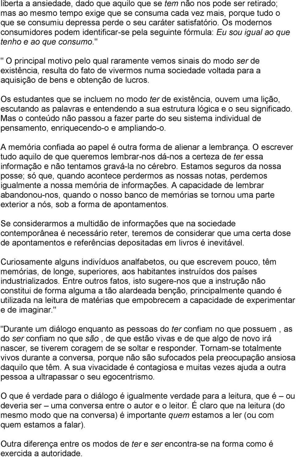 " " O principal motivo pelo qual raramente vemos sinais do modo ser de existência, resulta do fato de vivermos numa sociedade voltada para a aquisição de bens e obtenção de lucros.