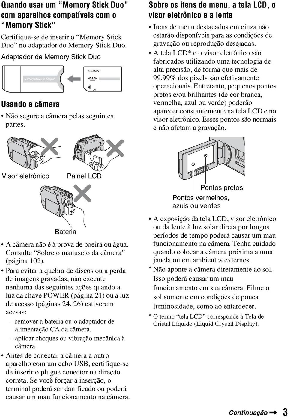 Sobre os itens de menu, a tela LCD, o visor eletrônico e a lente Itens de menu destacados em cinza não estarão disponíveis para as condições de gravação ou reprodução desejadas.