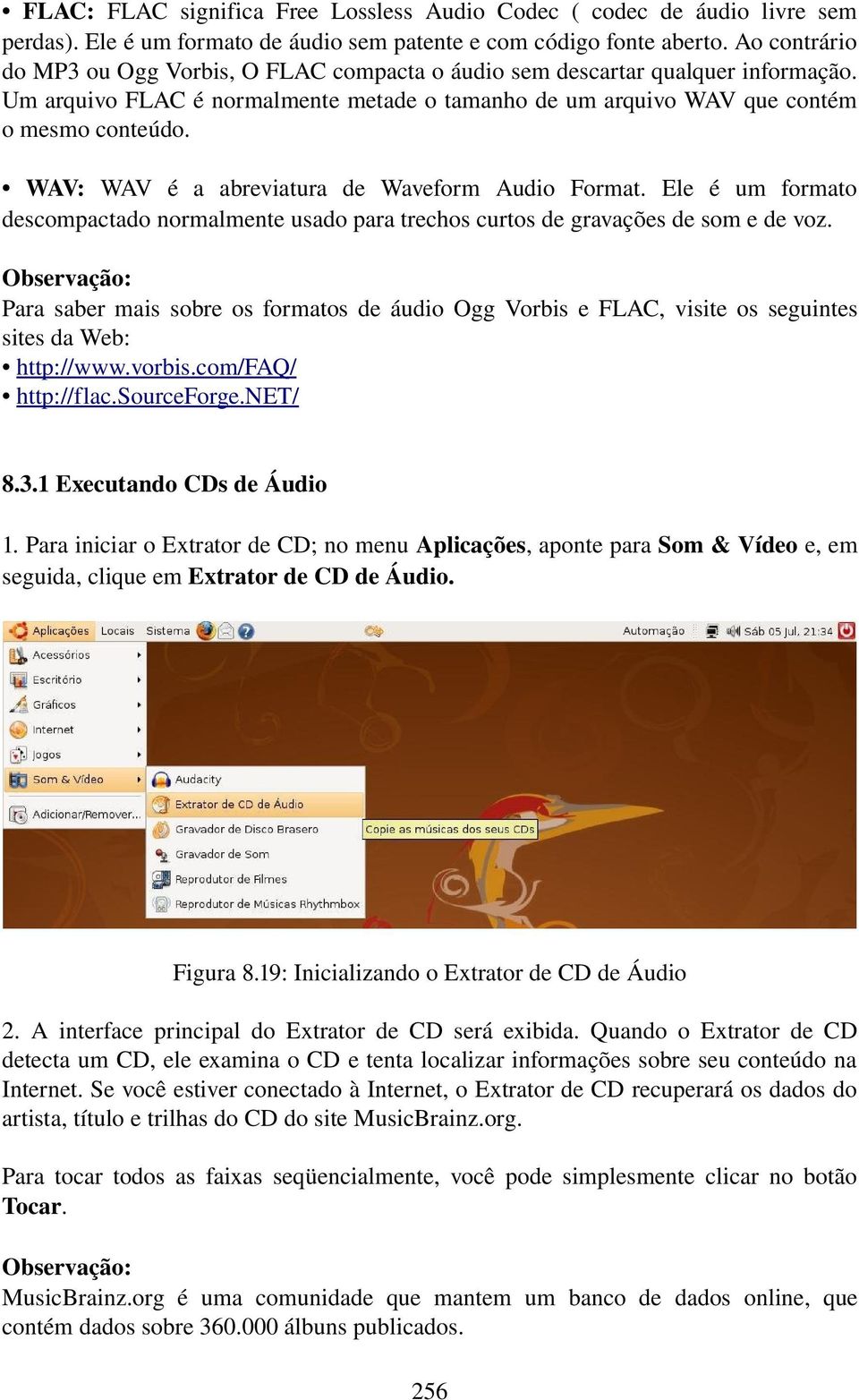 WAV: WAV é a abreviatura de Waveform Audio Format. Ele é um formato descompactado normalmente usado para trechos curtos de gravações de som e de voz.