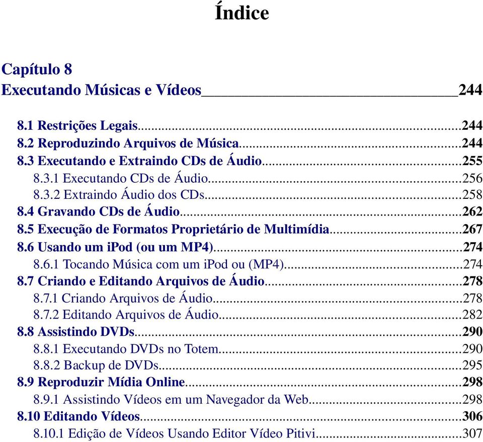 ..274 8.7 Criando e Editando Arquivos de Áudio...278 8.7.1 Criando Arquivos de Áudio...278 8.7.2 Editando Arquivos de Áudio...282 8.8 Assistindo DVDs...290 8.8.1 Executando DVDs no Totem...290 8.8.2 Backup de DVDs.