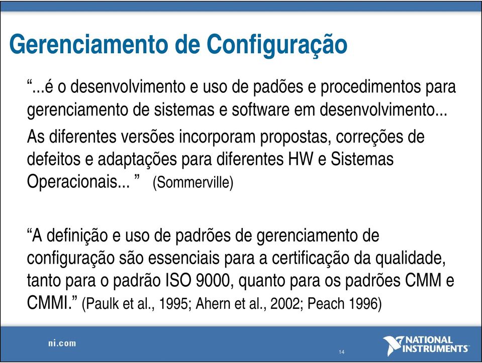 .. As diferentes versões incorporam propostas, correções de defeitos e adaptações para diferentes HW e Sistemas Operacionais.