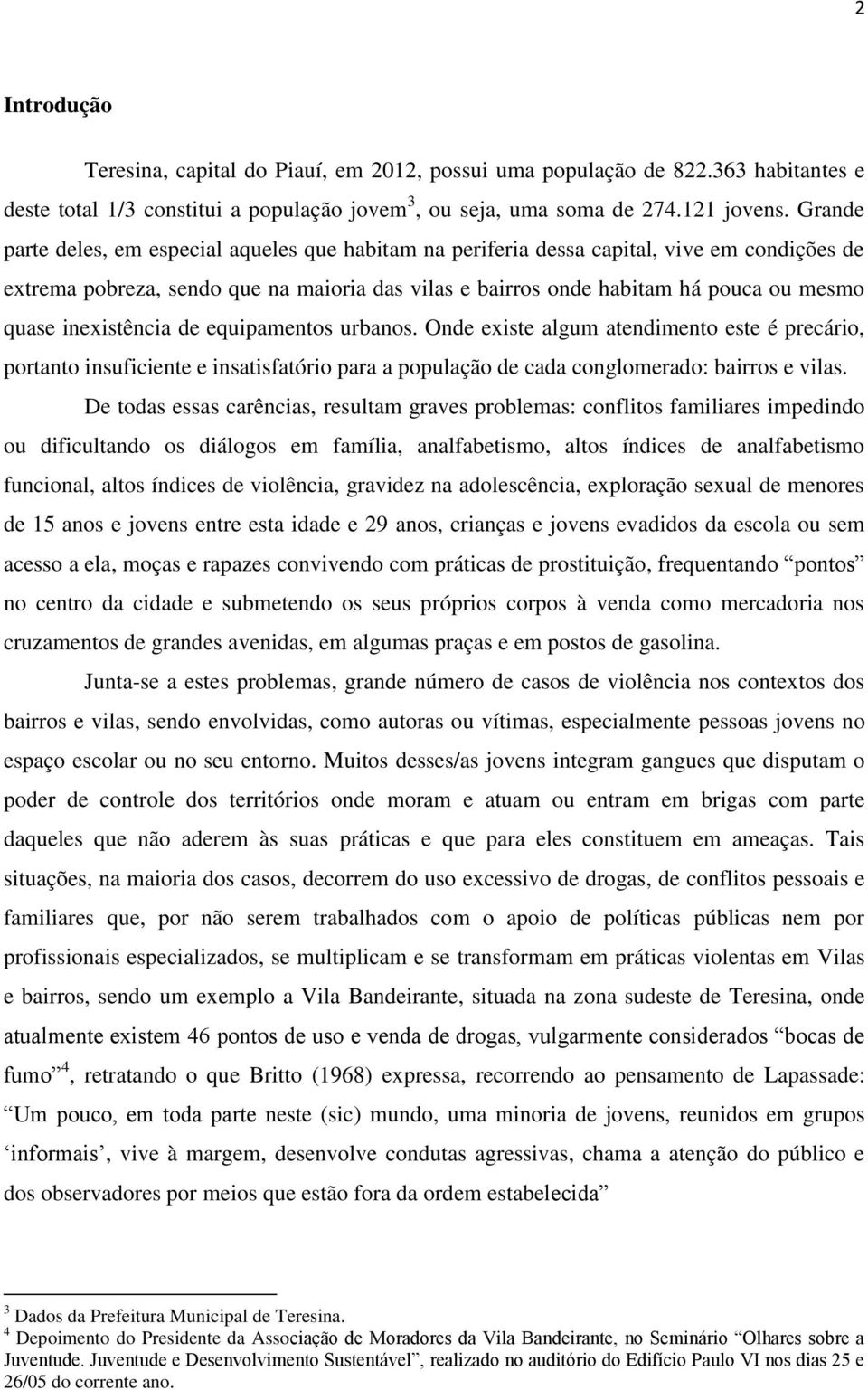 inexistência de equipamentos urbanos. Onde existe algum atendimento este é precário, portanto insuficiente e insatisfatório para a população de cada conglomerado: bairros e vilas.