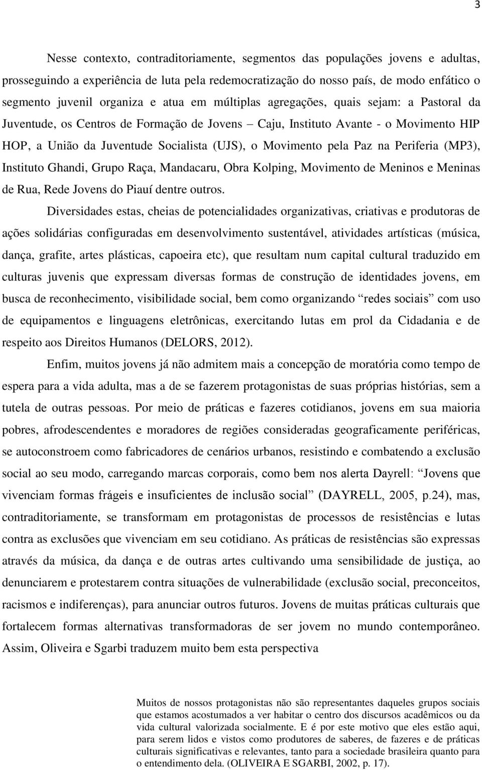 pela Paz na Periferia (MP3), Instituto Ghandi, Grupo Raça, Mandacaru, Obra Kolping, Movimento de Meninos e Meninas de Rua, Rede Jovens do Piauí dentre outros.