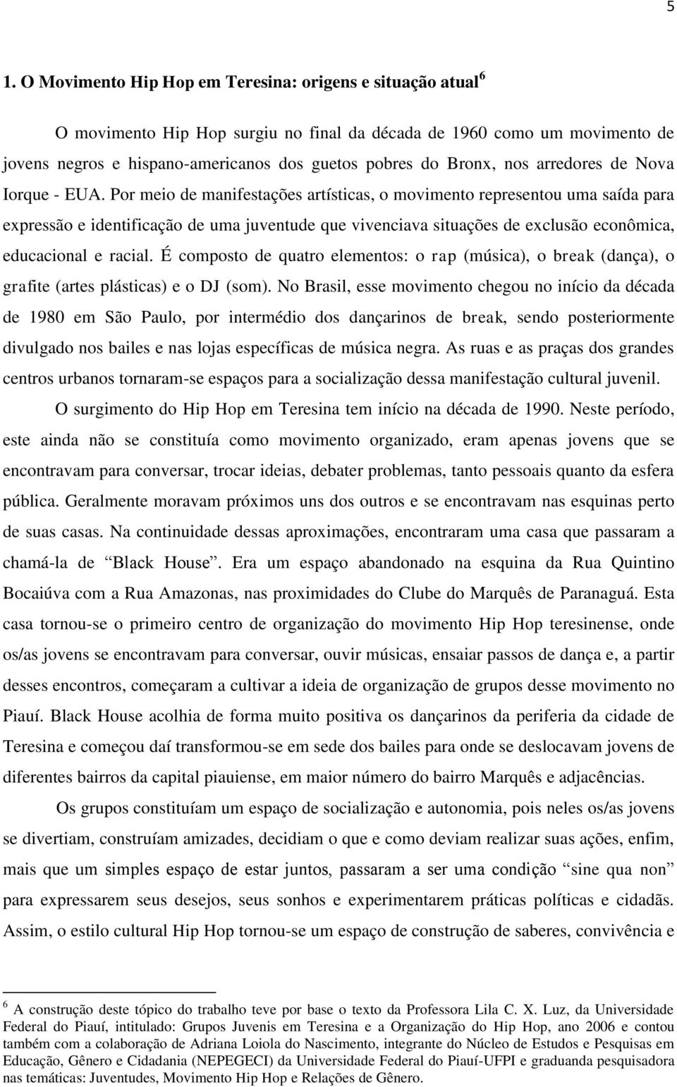 Por meio de manifestações artísticas, o movimento representou uma saída para expressão e identificação de uma juventude que vivenciava situações de exclusão econômica, educacional e racial.