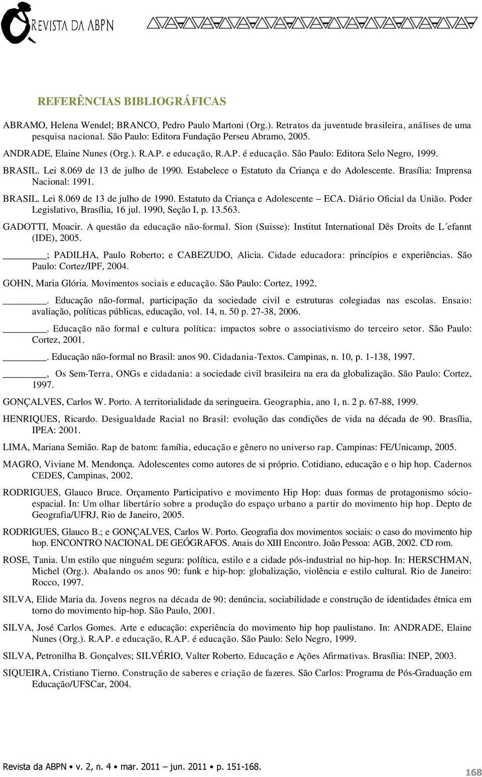 Estabelece o Estatuto da Criança e do Adolescente. Brasília: Imprensa Nacional: 1991. BRASIL. Lei 8.069 de 13 de julho de 1990. Estatuto da Criança e Adolescente ECA. Diário Oficial da União.