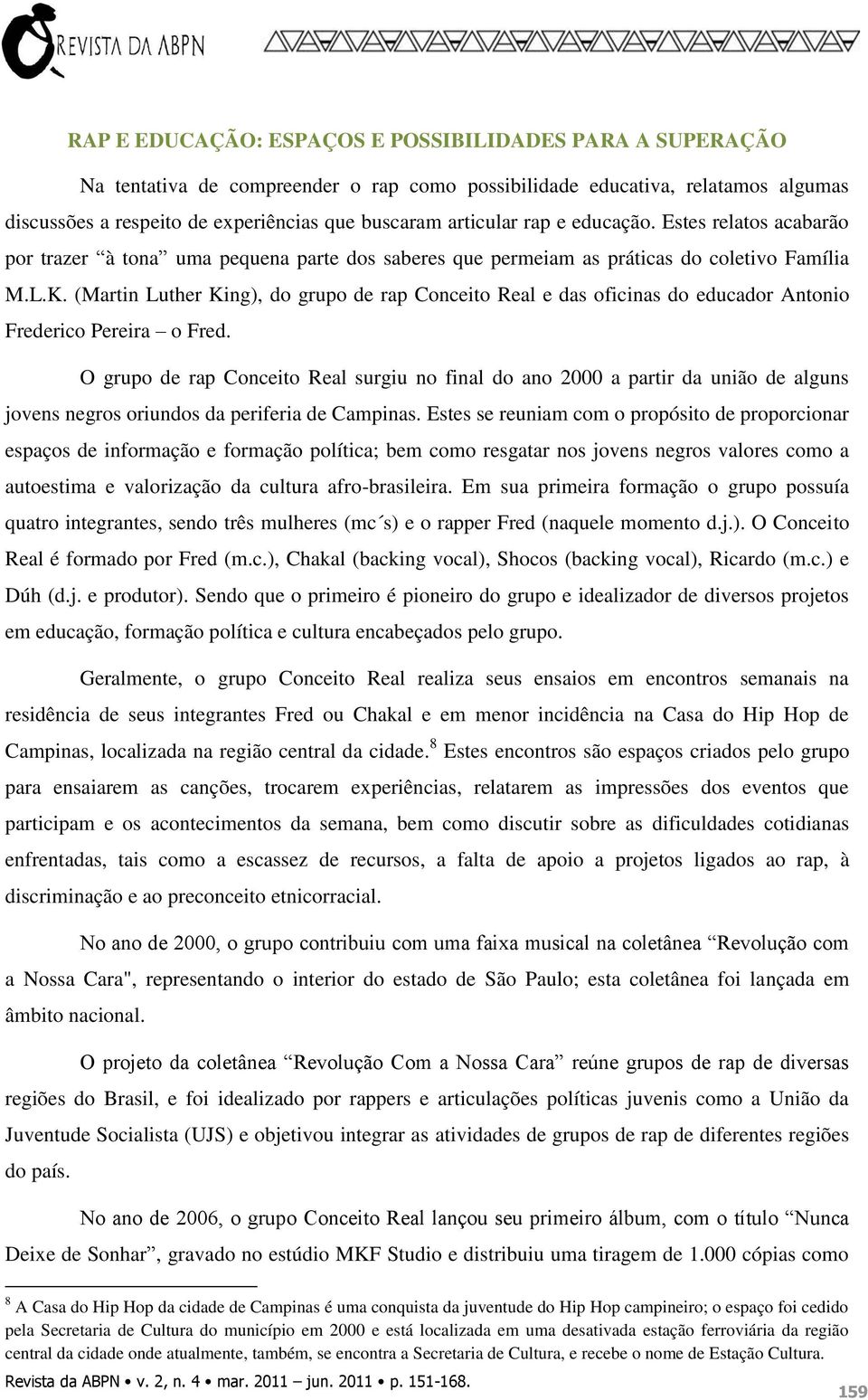 (Martin Luther King), do grupo de rap Conceito Real e das oficinas do educador Antonio Frederico Pereira o Fred.