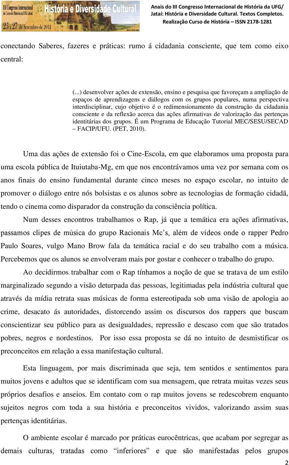 redimensionamento da construção da cidadania consciente e da reflexão acerca das ações afirmativas de valorização das pertenças identitárias dos grupos.