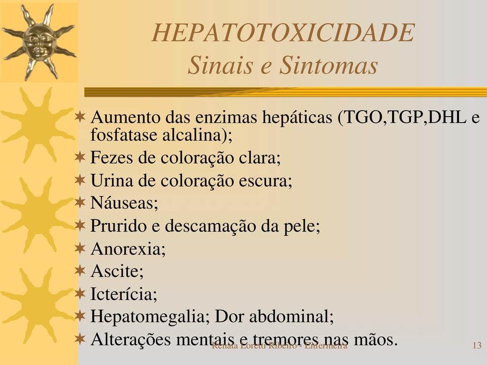 Prurido e descamação da pele; Anorexia; Ascite; Icterícia; Hepatomegalia; Dor