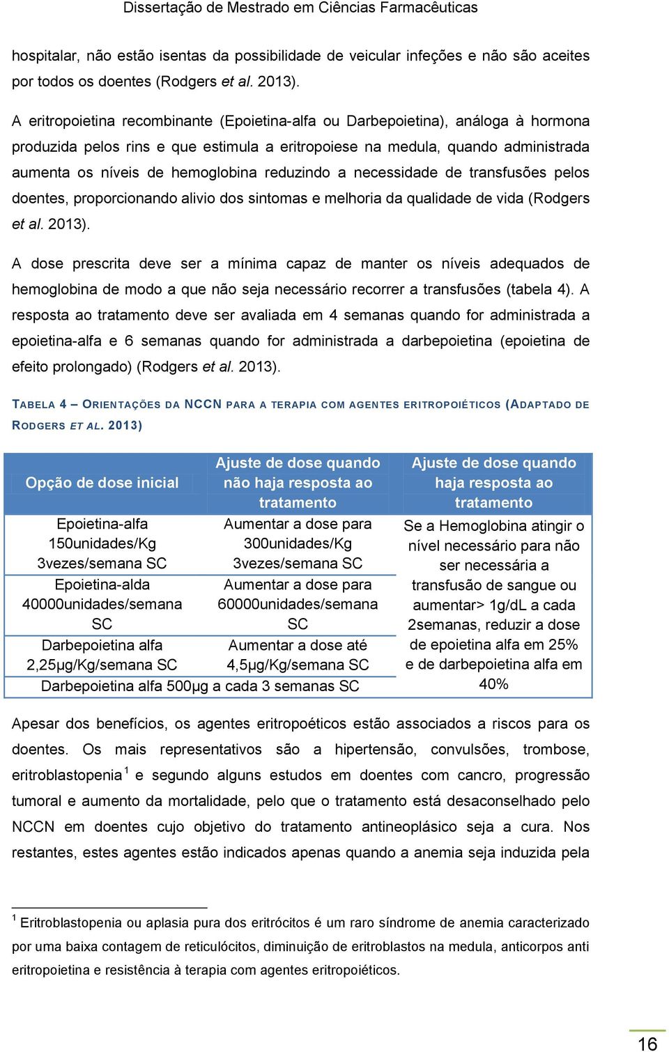 reduzindo a necessidade de transfusões pelos doentes, proporcionando alivio dos sintomas e melhoria da qualidade de vida (Rodgers et al. 2013).