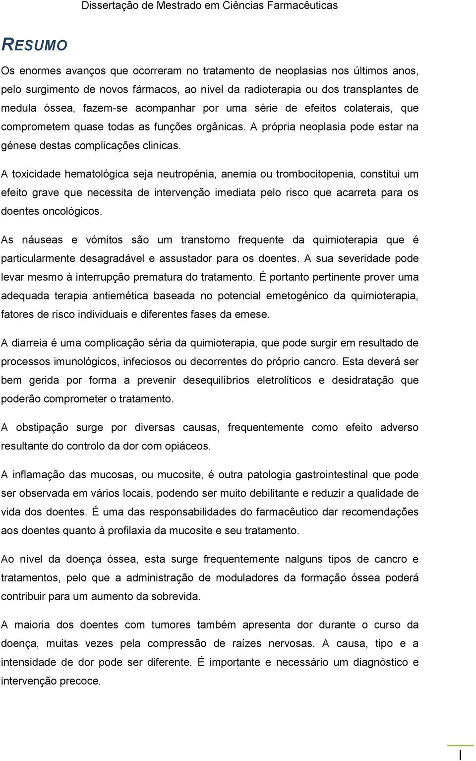 A toxicidade hematológica seja neutropénia, anemia ou trombocitopenia, constitui um efeito grave que necessita de intervenção imediata pelo risco que acarreta para os doentes oncológicos.