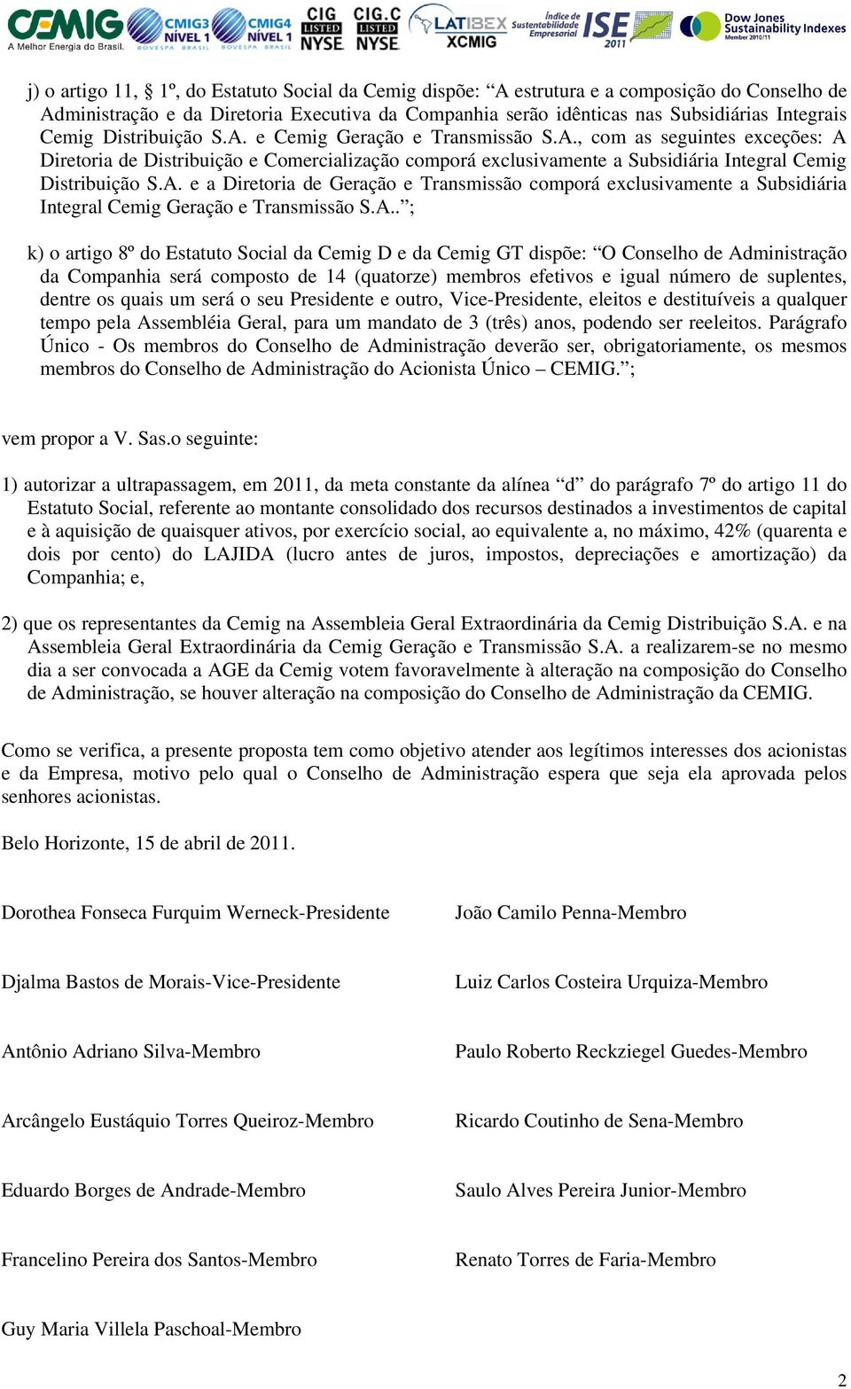 A.. ; k) o artigo 8º do Estatuto Social da Cemig D e da Cemig GT dispõe: O Conselho de Administração da Companhia será composto de 14 (quatorze) membros efetivos e igual número de suplentes, dentre