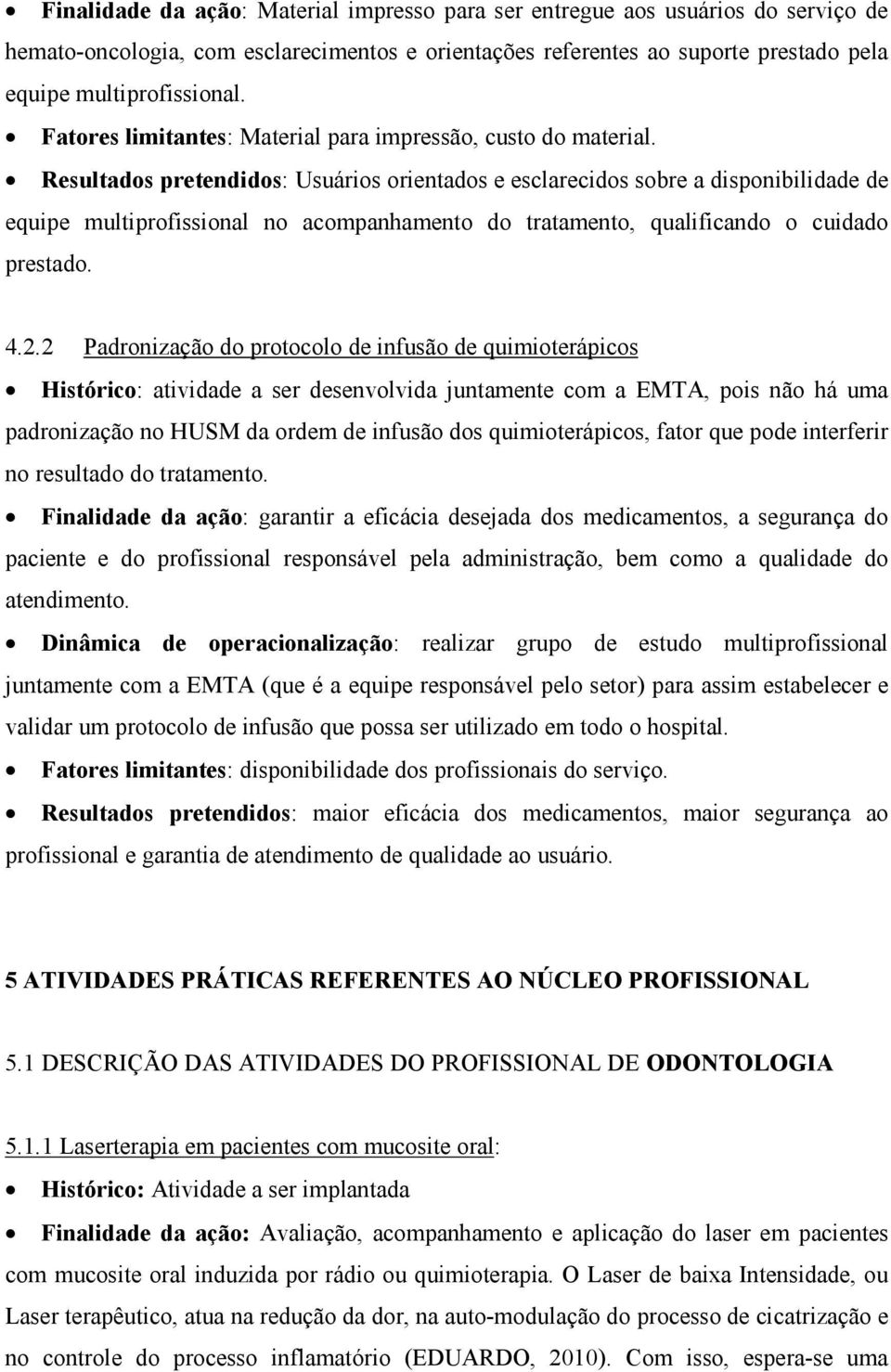 Resultados pretendidos: Usuários orientados e esclarecidos sobre a disponibilidade de equipe multiprofissional no acompanhamento do tratamento, qualificando o cuidado prestado. 4.2.