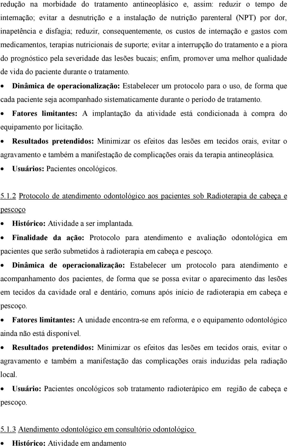 enfim, promover uma melhor qualidade de vida do paciente durante o tratamento.